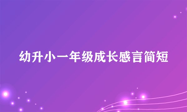 幼升小一年级成长感言简短