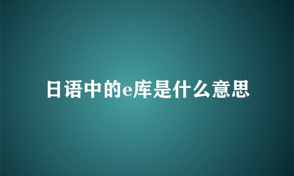 日语中的e库是什么意思