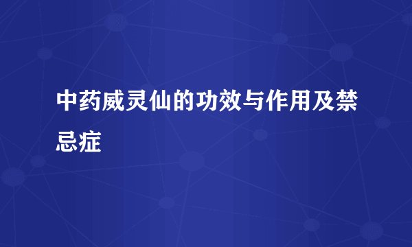 中药威灵仙的功效与作用及禁忌症