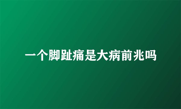 一个脚趾痛是大病前兆吗