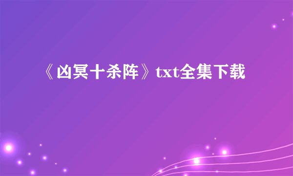 《凶冥十杀阵》txt全集下载