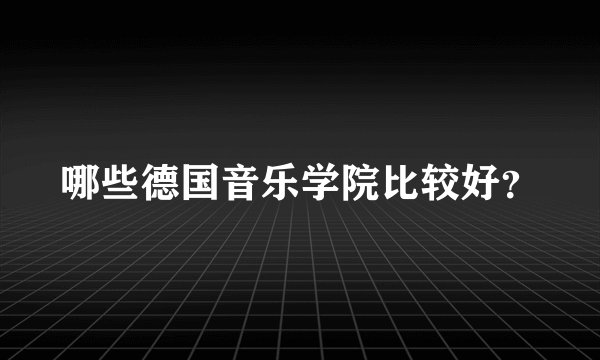 哪些德国音乐学院比较好？