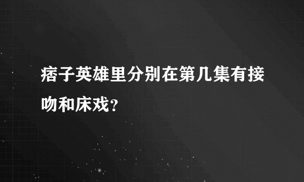 痞子英雄里分别在第几集有接吻和床戏？