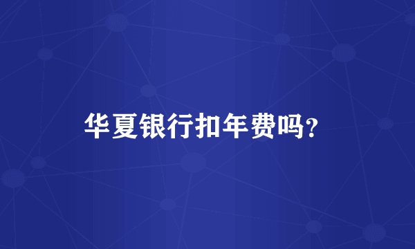 华夏银行扣年费吗？