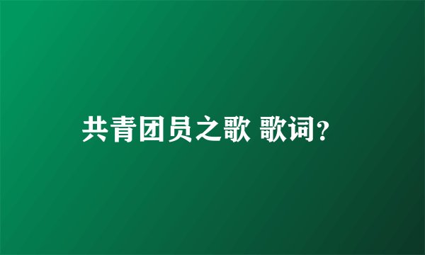 共青团员之歌 歌词?