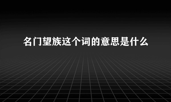 名门望族这个词的意思是什么