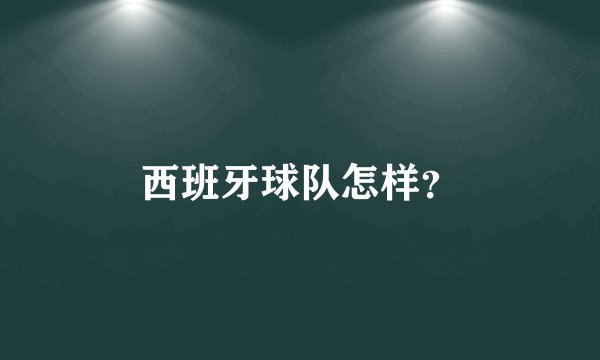 西班牙球队怎样？