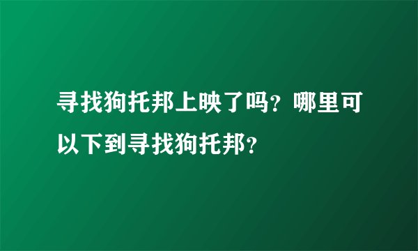 寻找狗托邦上映了吗？哪里可以下到寻找狗托邦？