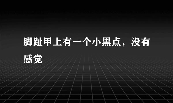脚趾甲上有一个小黑点，没有感觉