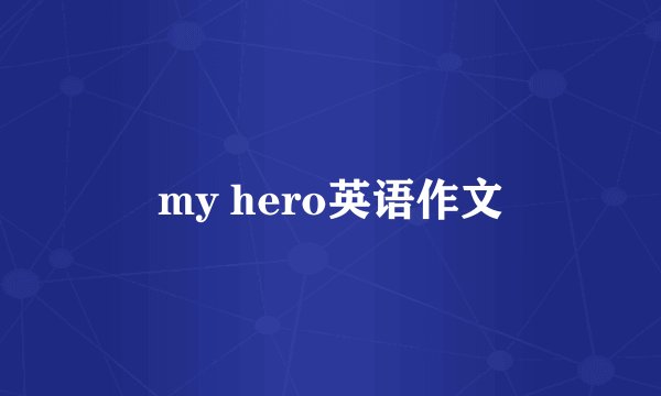 my hero英语作文