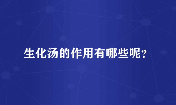 生化汤的作用有哪些呢？