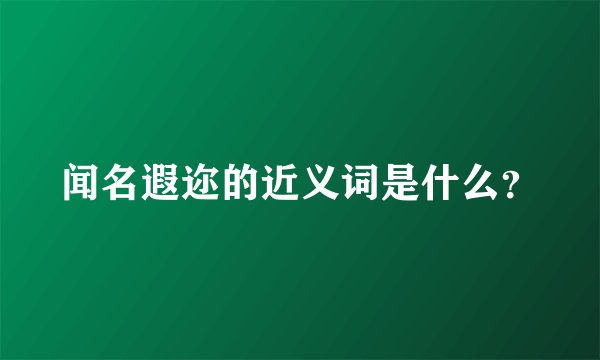 闻名遐迩的近义词是什么？