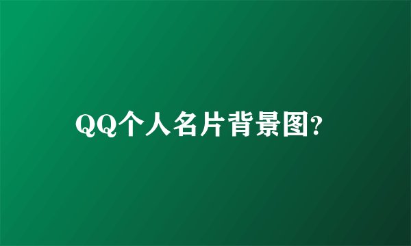 QQ个人名片背景图?