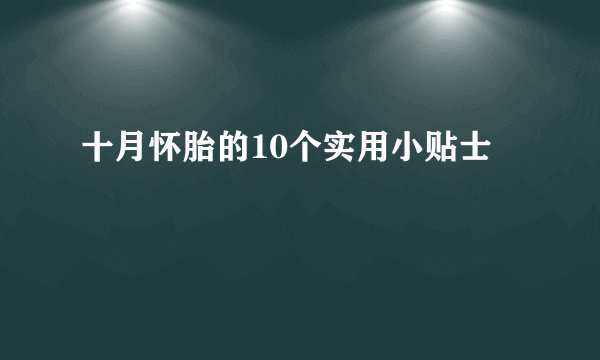十月怀胎的10个实用小贴士