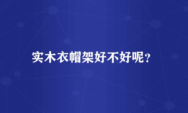 实木衣帽架好不好呢？