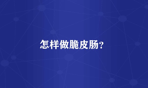 怎样做脆皮肠？