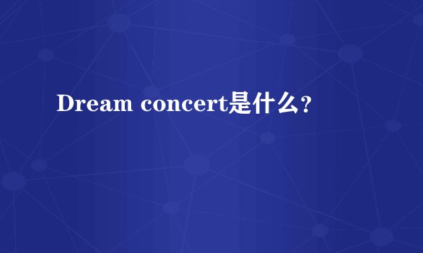 Dream concert是什么？