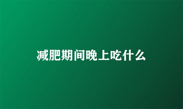 减肥期间晚上吃什么
