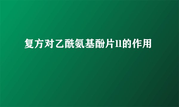 复方对乙酰氨基酚片ll的作用
