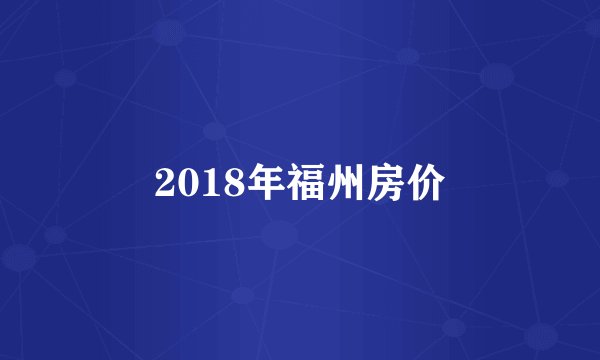 2018年福州房价