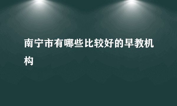 南宁市有哪些比较好的早教机构