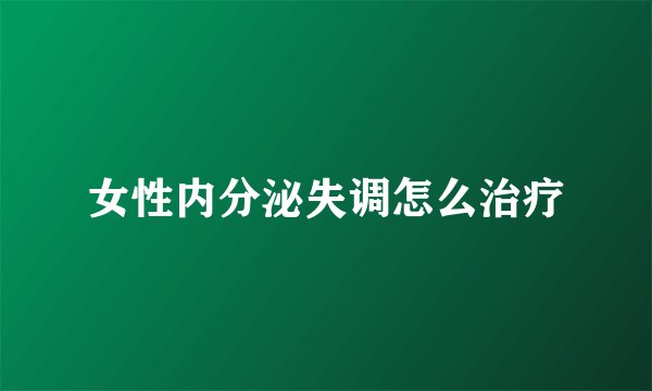 女性内分泌失调怎么治疗