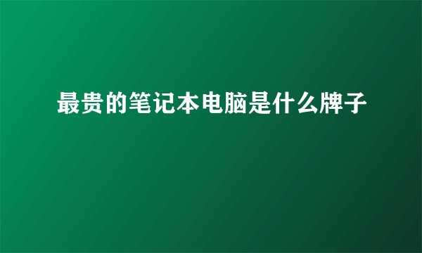 最贵的笔记本电脑是什么牌子
