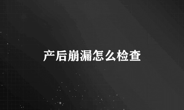 产后崩漏怎么检查
