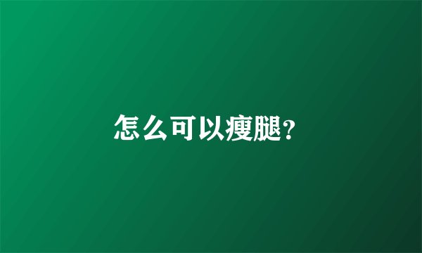 怎么可以瘦腿？