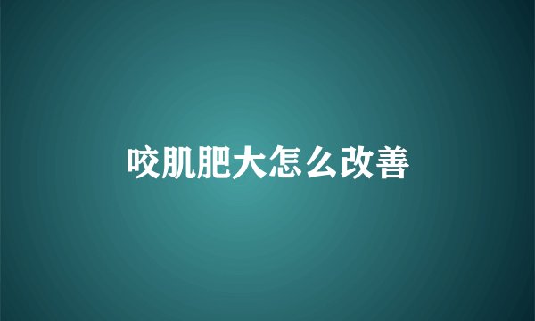咬肌肥大怎么改善