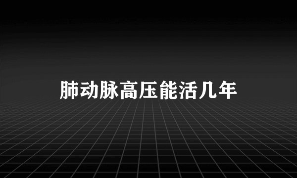 肺动脉高压能活几年