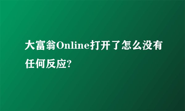 大富翁Online打开了怎么没有任何反应?