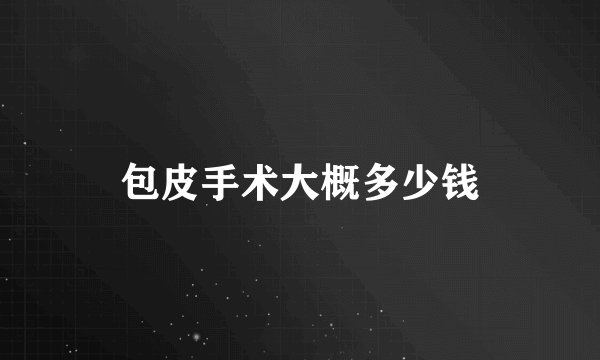 包皮手术大概多少钱