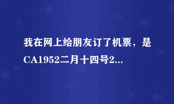 我在网上给朋友订了机票，是CA1952二月十四号20：15起飞，他要怎样拿票，登机的流程是怎样的？急用！谢谢