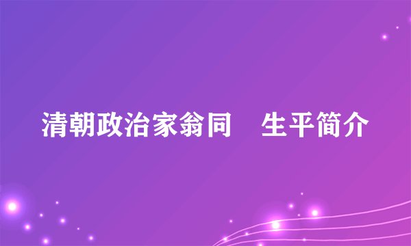 清朝政治家翁同龢生平简介