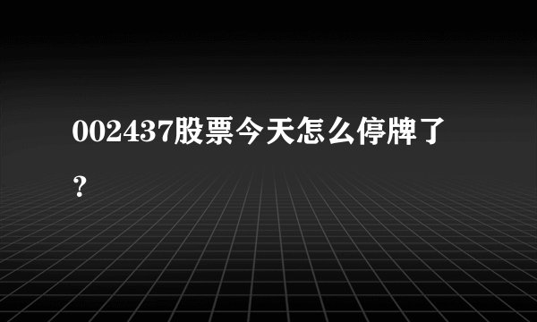 002437股票今天怎么停牌了？