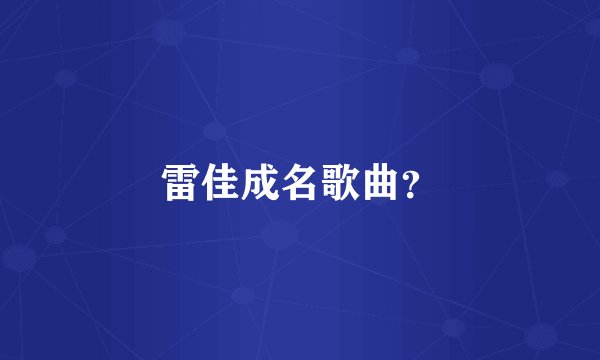 雷佳成名歌曲？