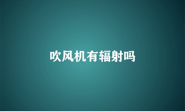 吹风机有辐射吗