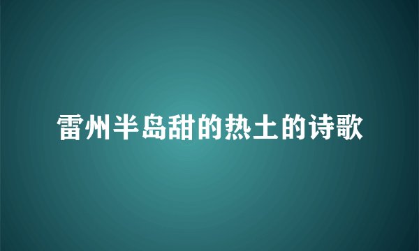 雷州半岛甜的热土的诗歌