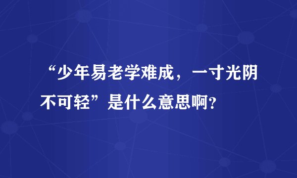“少年易老学难成，一寸光阴不可轻”是什么意思啊？