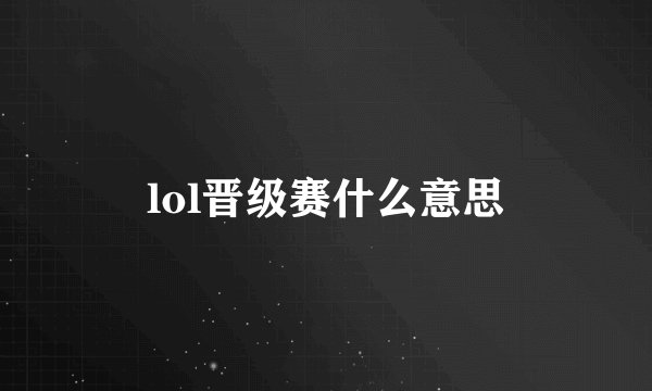 lol晋级赛什么意思