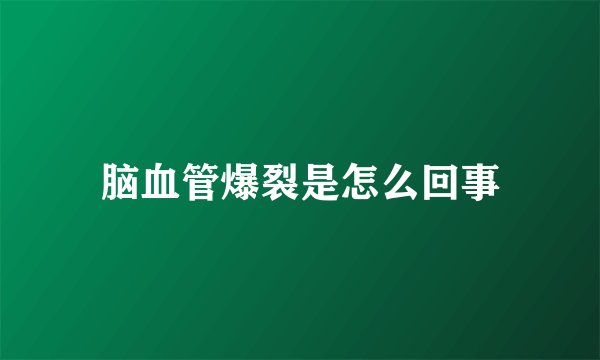 脑血管爆裂是怎么回事
