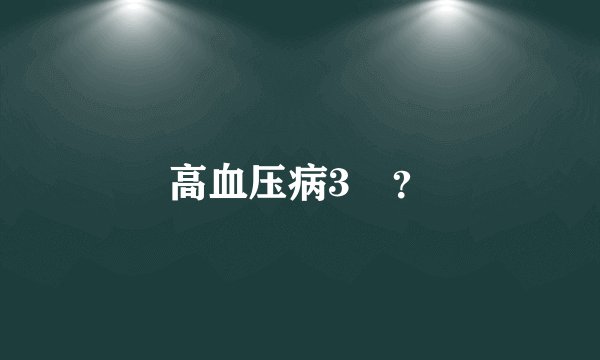 高血压病3彶？