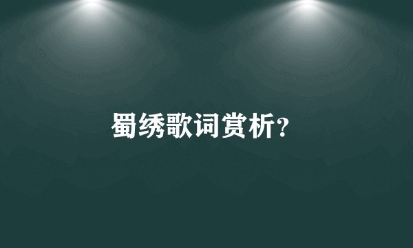 蜀绣歌词赏析？