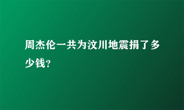 周杰伦一共为汶川地震捐了多少钱？