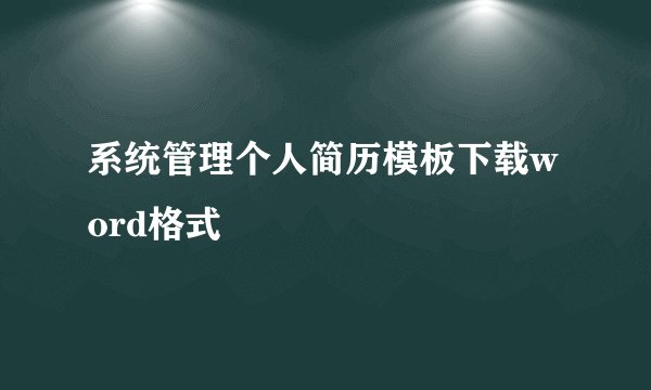 系统管理个人简历模板下载word格式