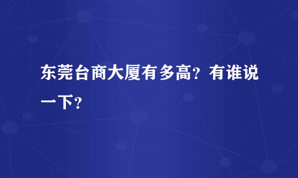 东莞台商大厦有多高？有谁说一下？