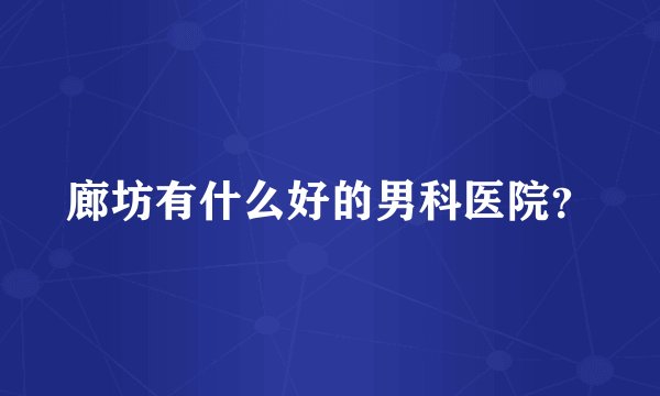 廊坊有什么好的男科医院？