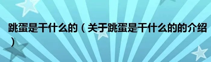跳蛋是干什么的（关于跳蛋是干什么的的介绍）