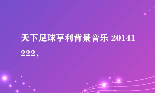 天下足球亨利背景音乐 20141222,